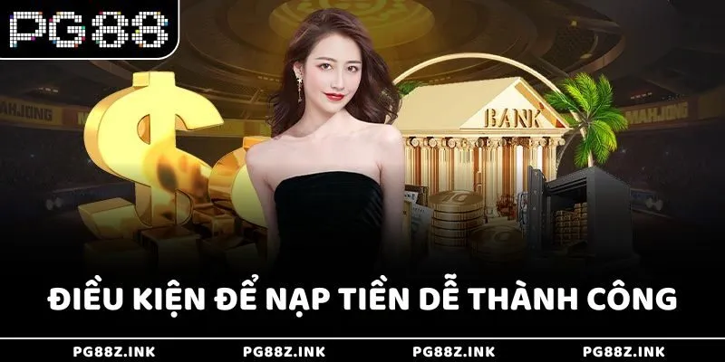 Điều kiện để nạp tiền dễ thành công