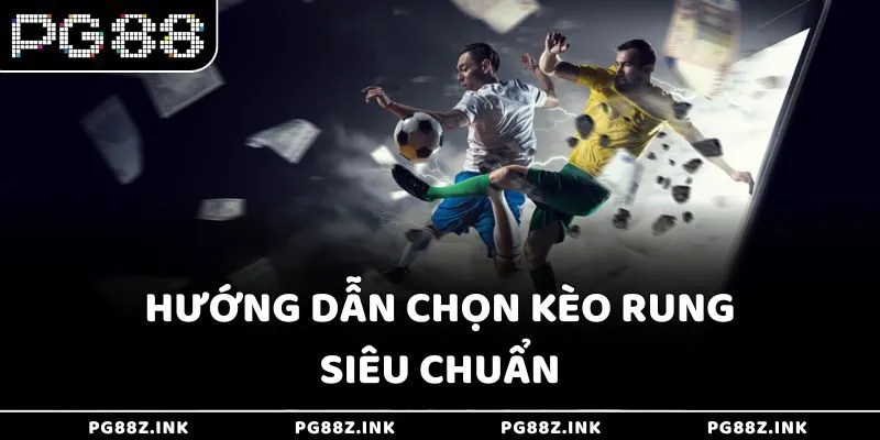 Hướng dẫn chọn kèo rung siêu chuẩn