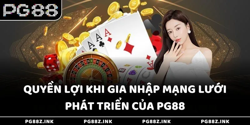 Quyền lợi khi gia nhập mạng lưới phát triển của PG88