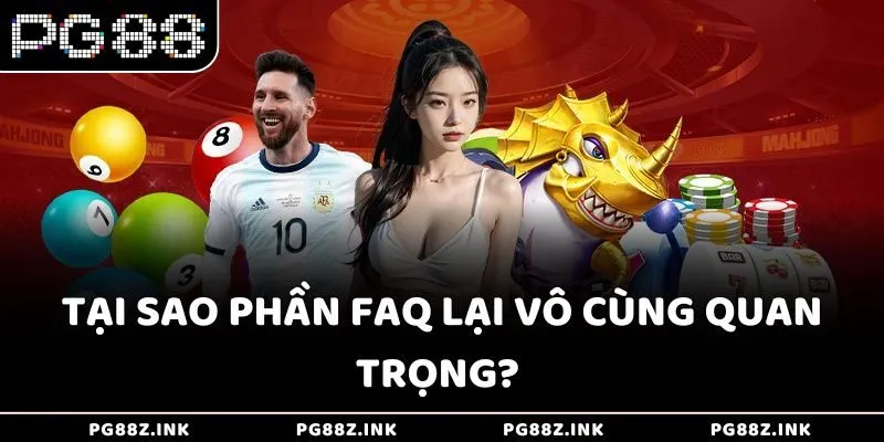 Tại sao phần FAQ lại vô cùng quan trọng? 