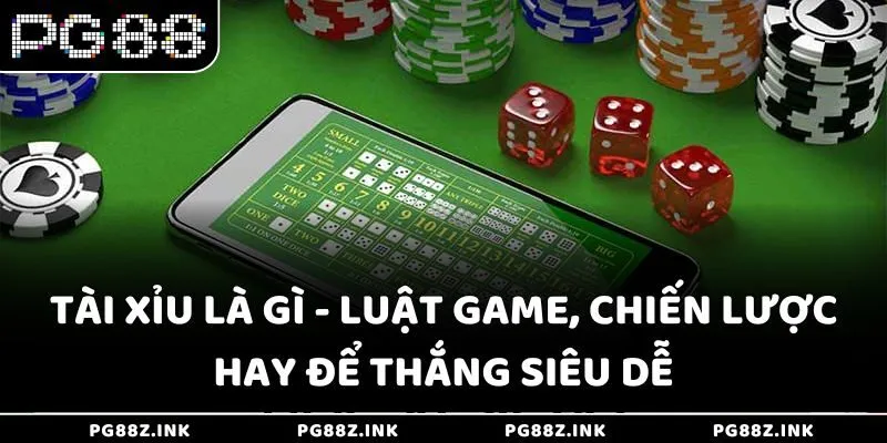 Tài xỉu là gì - Luật game, chiến lược hay để thắng siêu dễ