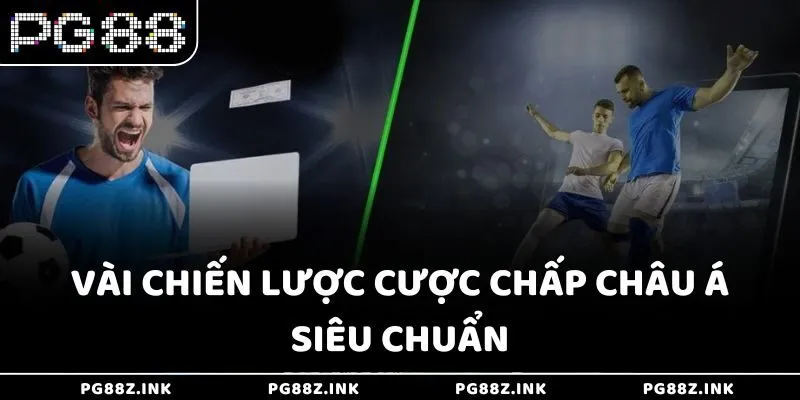 Vài chiến lược cược chấp châu Á siêu chuẩn