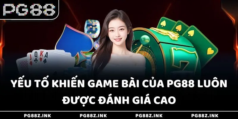 Yếu tố khiến game bài của PG88 luôn được đánh giá cao